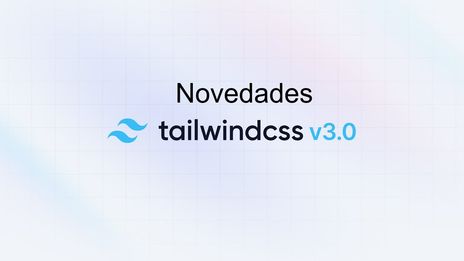 Conoce todas las Novedades de Tailwind CSS v3